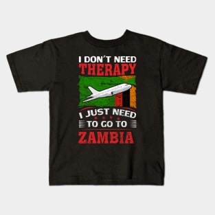 I Don't Need Therapy I Just Need To Go To Zambia Kids T-Shirt